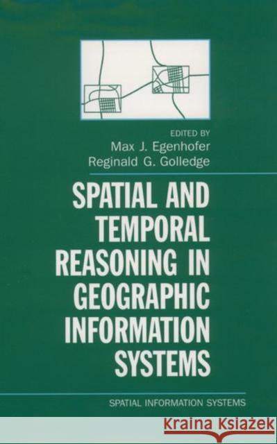 Spatial and Temporal Reasoning in Geographic Information Systems Max J. Egenhofer Reginald G. Golledge 9780195103427 Oxford University Press