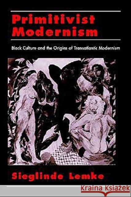 Primitivist Modernism: Black Culture and the Origins of Transatlantic Modernism Lemke, Sieglinde 9780195104035 Oxford University Press
