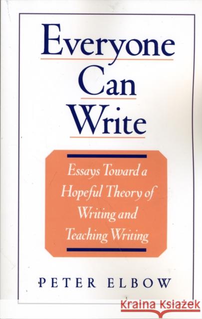 Everyone Can Write : Essays Toward a Hopeful Theory of Writing and Teaching Writing Peter Elbow 9780195104165 Oxford University Press