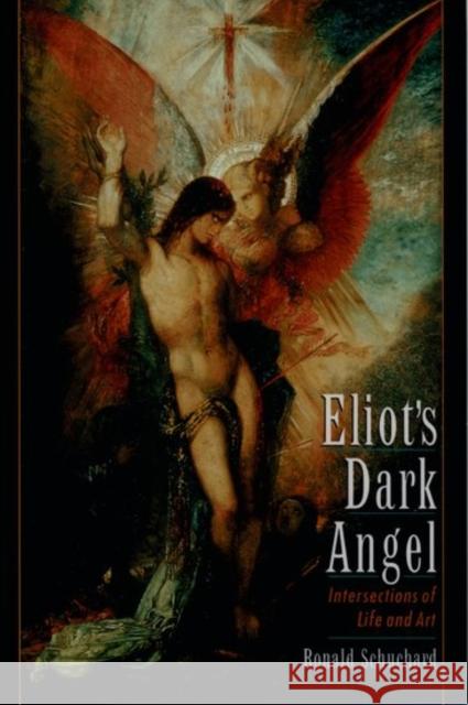 Eliot's Dark Angel: Intersections of Life and Art Schuchard, Ronald 9780195104172