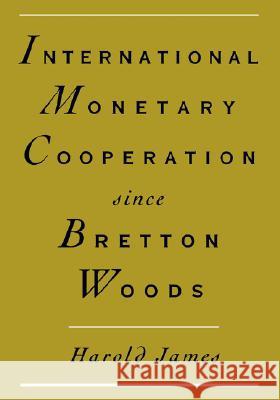 International Monetary Cooperation Since Bretton Woods James, Harold 9780195104486