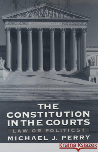 The Constitution in the Courts : Law or Politics? Michael Perry 9780195104646 Oxford University Press