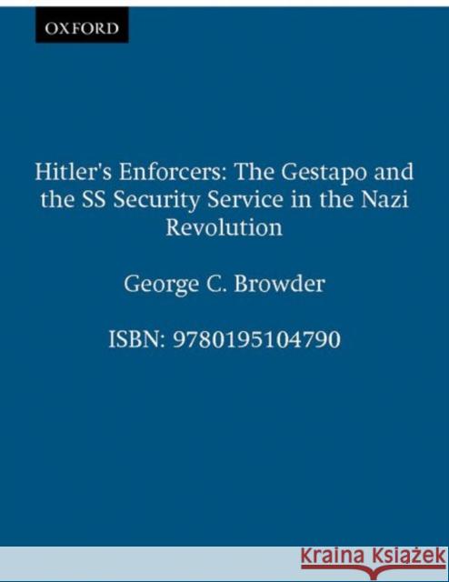 Hitler's Enforcers: The Gestapo & the SS Security Service in the Nazi Revolution Browder, George C. 9780195104790 Oxford University Press