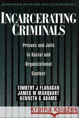 Incarcerating Criminals : Prisons and Jails in Social and Organizational Context Timothy J. Flanagan Kenneth G. Adams James W. Marquart 9780195105414 Oxford University Press