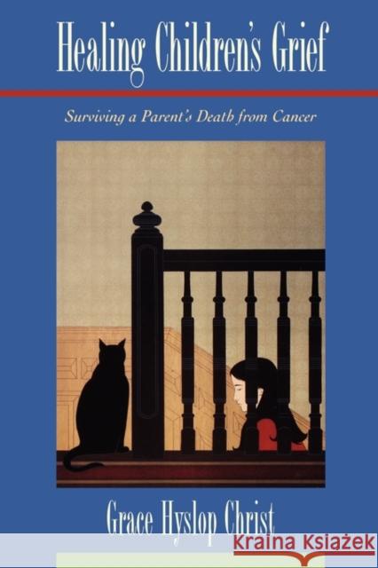 Healing Children's Grief : Surviving a Parent's Death from Cancer Grace Christie 9780195105919 Oxford University Press