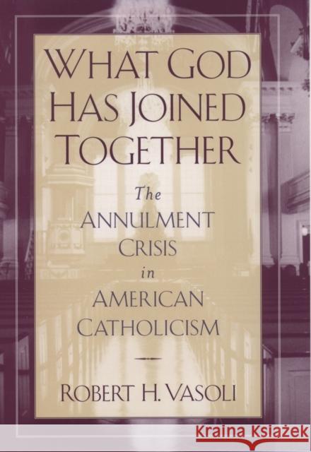 What God Has Joined Together: The Annulment Crisis in American Catholicism Vasoli, Robert H. 9780195107647 Oxford University Press