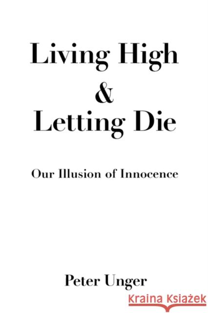 Living High and Letting Die: Our Illusion of Innocence Unger, Peter 9780195108590 0