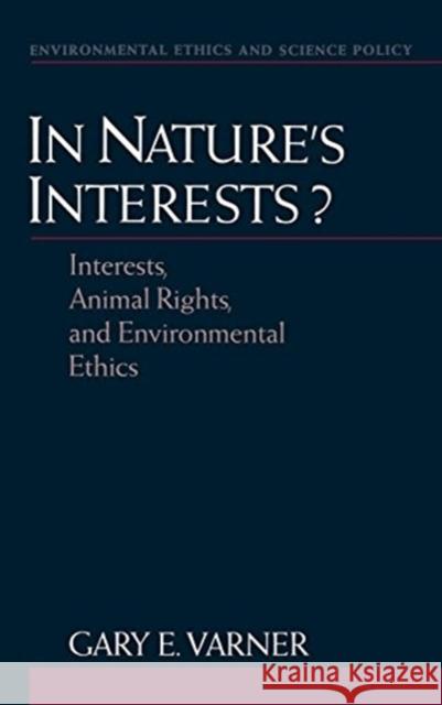 In Nature's Interests?: Interests, Animal Rights, and Environmental Ethics Varner, Gary E. 9780195108651 Oxford University Press