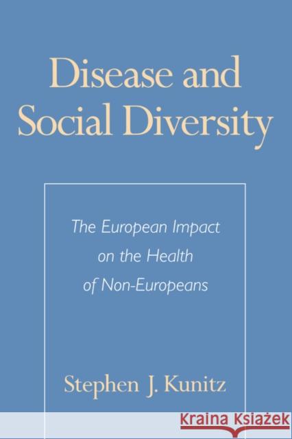 Disease and Social Diversity: The European Impact on the Health of Non-Europeans Kunitz, Stephen J. 9780195108699 Oxford University Press, USA