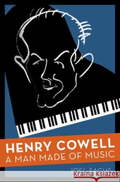 Henry Cowell: A Man Made of Music Sachs, Joel 9780195108958