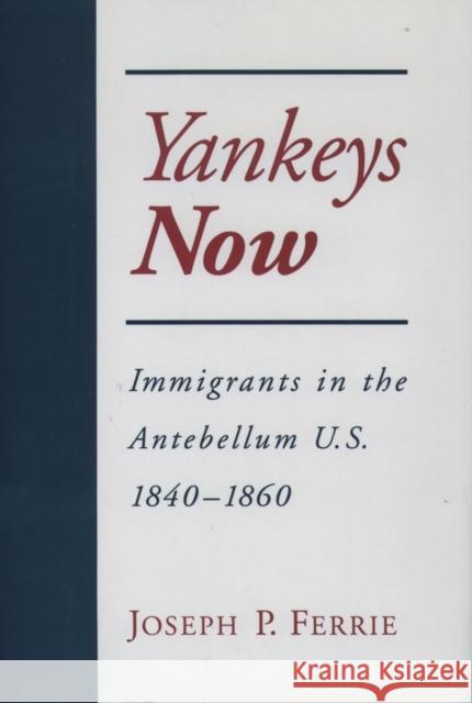 Yankeys Now: Immigrants in the Antebellum U.S. 1840-1860 Ferrie, Joseph P. 9780195109344 Oxford University Press