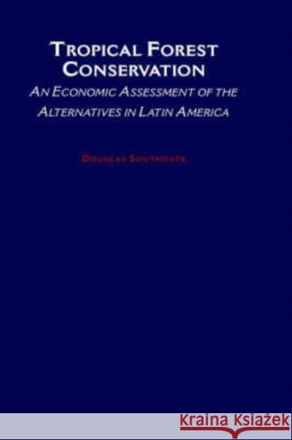 Tropical Forest Conservation : An Economic Assessment of the Alternatives in Latin America Douglas Southgate 9780195109962 