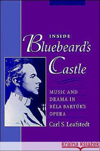Inside Bluebeard's Castle: Music and Drama in Béla Bartók's Opera Leafstedt, Carl S. 9780195109993 Oxford University Press, USA