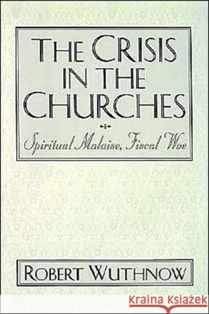 The Crisis in the Churches: Spiritual Malaise, Fiscal Woe Wuthnow, Robert 9780195110203