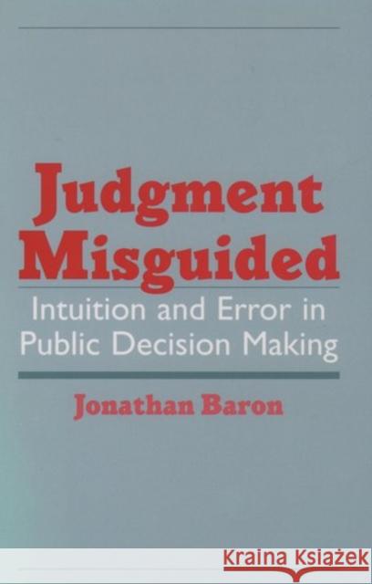 Judgment Misguided : Intuition and Error in Public Decision Making Jonathan Baron 9780195111088 Oxford University Press, USA