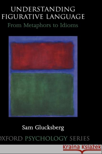 Understanding Figurative Language: From Metaphor to Idioms Glucksberg, Sam 9780195111095 Oxford University Press