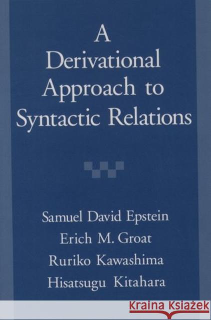 Derivational Approach to Syntactic Relations Epstein, Samuel David 9780195111149 Oxford University Press