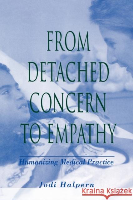 From Detached Concern to Empathy: Humanizing Medical Practice Halpern, Jodi 9780195111194 Oxford University Press