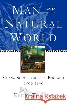 Man and the Natural World: Changing Attitudes in England 1500-1800 Keith Thomas 9780195111224 Oxford University Press, USA
