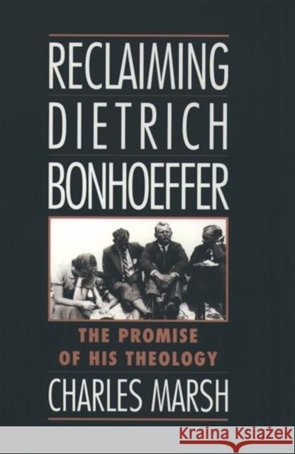 Reclaiming Dietrich Bonhoeffer: The Promise of His Theology Marsh, Charles 9780195111446 Oxford University Press