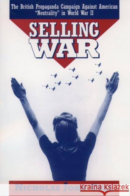 Selling War: The British Propaganda Campaign Against American Neutrality in World War II Cull, Nicholas John 9780195111507 Oxford University Press