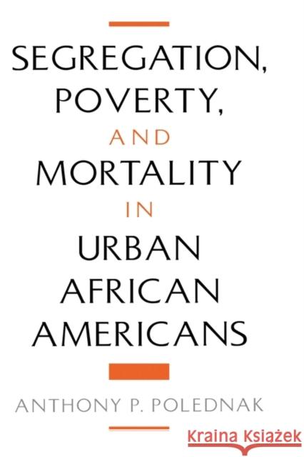 Segregation, Poverty, and Mortality in Urban African Americans Polednak, Anthony P. 9780195111651 Oxford University Press