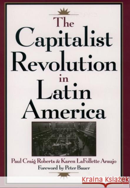 The Capitalist Revolution in Latin America Paul Craig Roberts Karen LaFollette Araujo Peter Bauer 9780195111767 Oxford University Press