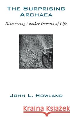 The Surprising Archaea: Discovering Another Domain of Life John L. Howland 9780195111835 Oxford University Press