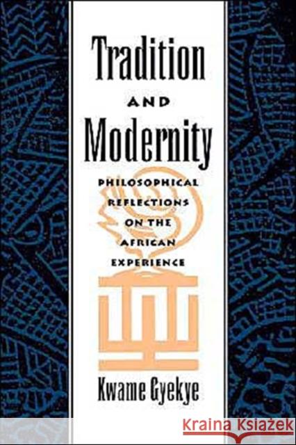 Tradition and Modernity: Philosophical Reflections on the African Experience Gyekye, Kwame 9780195112252 Oxford University Press