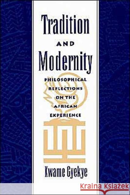 Tradition & Modernity: Philosophical Reflections on the African Experience Gyekye, Kwame 9780195112269 Oxford University Press