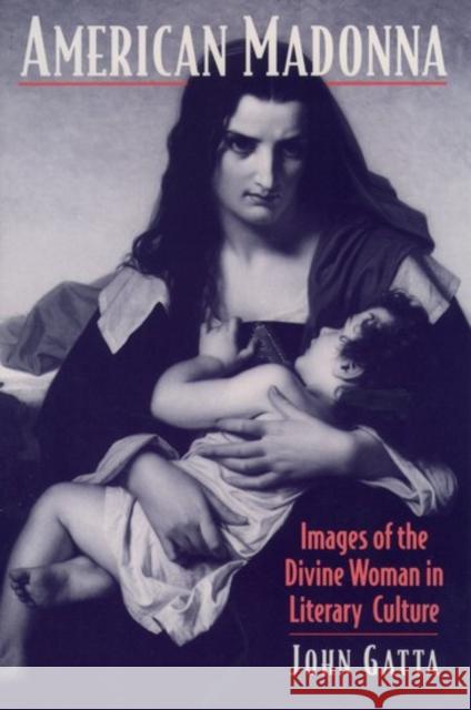 American Madonna: Images of the Divine Woman in Literary Culture Gatta, John 9780195112627 Oxford University Press