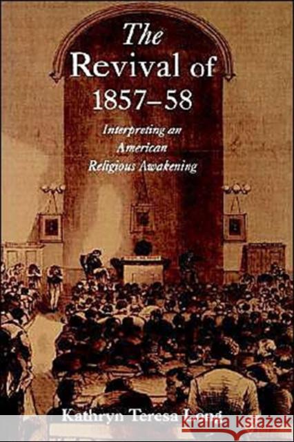 The Revival of 1857-58: Interpreting an American Religious Awakening Long, Kathryn Teresa 9780195112931