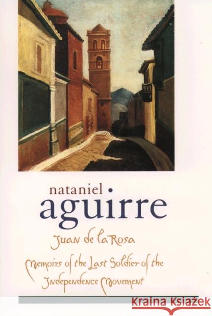 Juan de la Rosa: Memoirs of the Last Soldier of the Independence Movement Aguirre, Nataniel 9780195113280 Oxford University Press