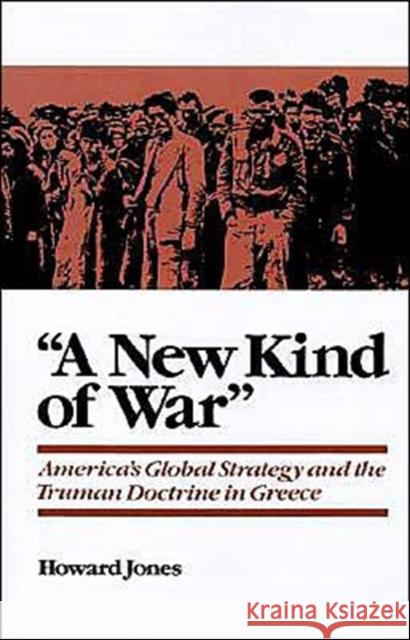 A New Kind of War: America's Global Strategy and the Truman Doctrine in Greece Jones, Howard 9780195113853 Oxford University Press