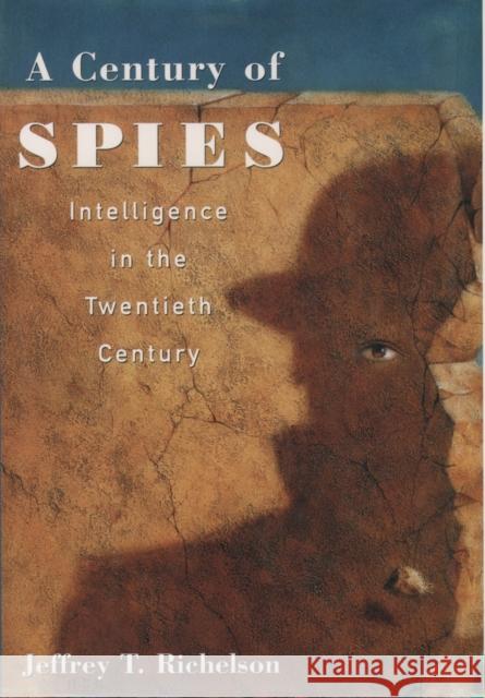 A Century of Spies: Intelligence in the Twentieth Century Richelson, Jeffery T. 9780195113907 0