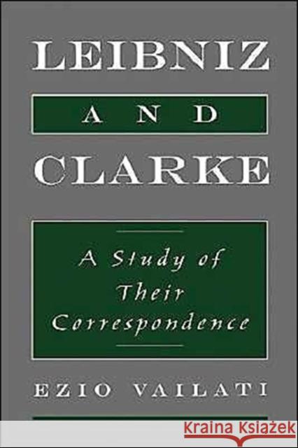 Leibniz and Clarke: A Study of Their Correspondence Vailati, Ezio 9780195113990 Oxford University Press, USA