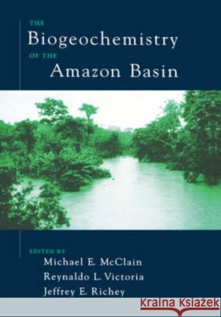 The Biogeochemistry of the Amazon Basin Michael E. McClain Reynaldo Victoria Jeffrey E. Richey 9780195114317