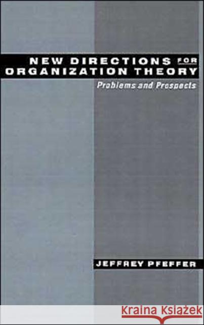 New Directions for Organization Theory : Problems and Prospects Jeffrey Pfeffer 9780195114348 Oxford University Press