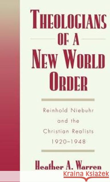 Theologians of a New World Order: Rheinhold Niebuhr and the Christian Realists, 1920-1948 Warren, Heather A. 9780195114386 Oxford University Press