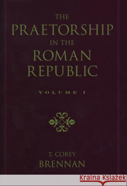The Praetorship in the Roman Republic: Volume 1: Origins to 122 BC T. Corey Brennan 9780195114591 Oxford University Press, USA