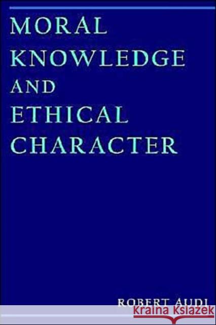 Moral Knowledge and Ethical Character Robert Audi 9780195114690 Oxford University Press
