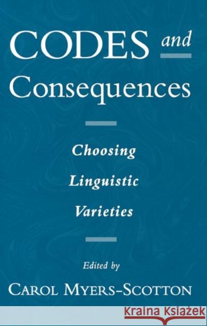 Codes and Consequences: Choosing Linguistic Varieties Myers-Scotton, Carol 9780195115222 Oxford University Press