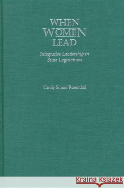 When Women Lead : Integrative Leadership in State Legislatures Cindy Simon Rosenthal 9780195115406 