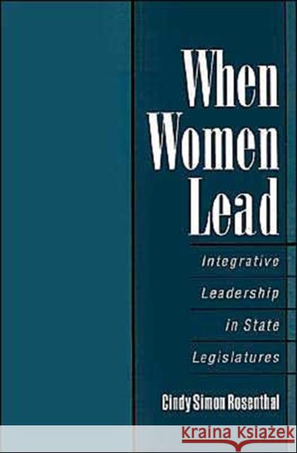 When Women Lead : Integrative Leadership in State Legislatures Cindy Simon Rosenthal Lucinda S. Rosenthal 9780195115413 Oxford University Press