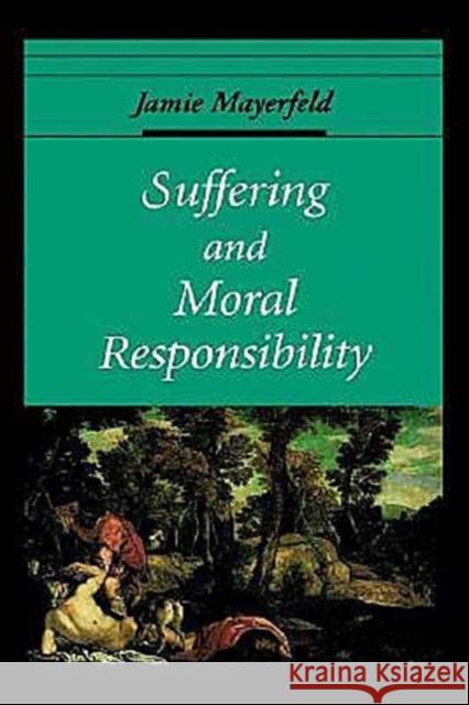Suffering and Moral Responsibility Jamie Mayerfeld 9780195115994 Oxford University Press