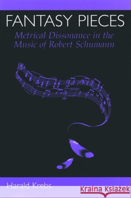 Fantasy Pieces: Metrical Dissonance in the Music of Robert Schumann Krebs, Harald 9780195116236 Oxford University Press