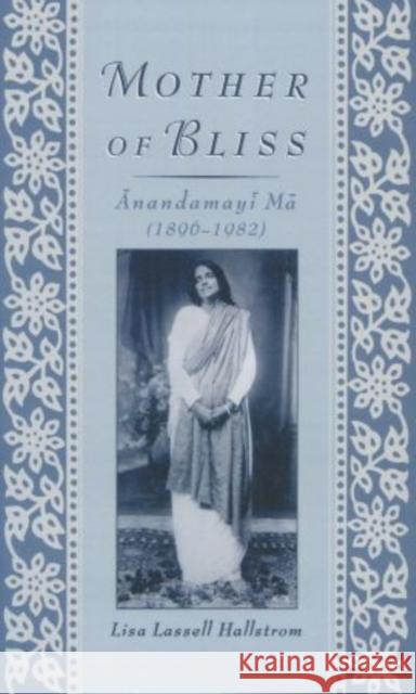 Mother of Bliss: Ānandamayī Mā Hallstrom, Lisa Lassell 9780195116489 Oxford University Press, USA