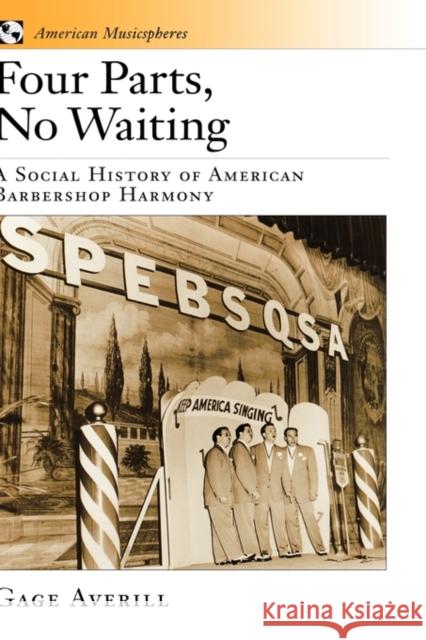 Four Parts, No Waiting: A Social History of American Barbershop Quartet Averill, Gage 9780195116724 Oxford University Press, USA