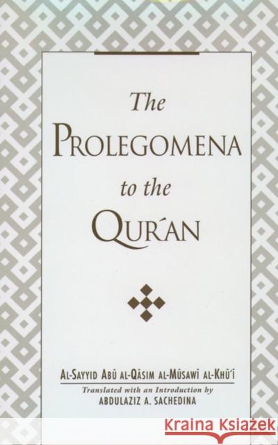 Prolegomena to the Qur'an Al-Sayyid Abu Al-Qasim Al-Musaw Al-Khui Abu Al-Qasim Ibn 'a Khu'i Abdulaziz A. Sachedina 9780195116755 