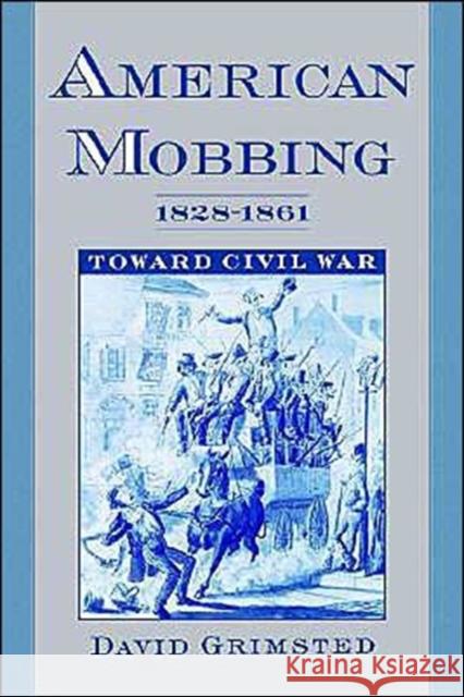 American Mobbing, 1828-1861: Toward Civil War Grimsted, David 9780195117073 Oxford University Press